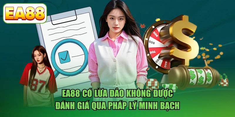 EA88 có lừa đảo không được đánh giá qua pháp lý minh bạch
