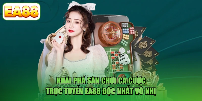 Khai phá sân chơi cá cược trực tuyến EA88 độc nhất vô nhị